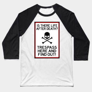 Is there life after death? Trespass here and find out Baseball T-Shirt